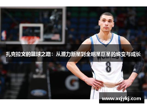 扎克拉文的篮球之路：从潜力新星到全明星巨星的蜕变与成长