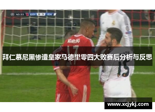 拜仁慕尼黑惨遭皇家马德里零四大败赛后分析与反思