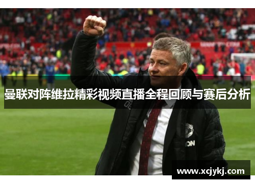 曼联对阵维拉精彩视频直播全程回顾与赛后分析