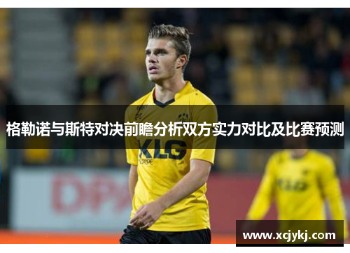 格勒诺与斯特对决前瞻分析双方实力对比及比赛预测