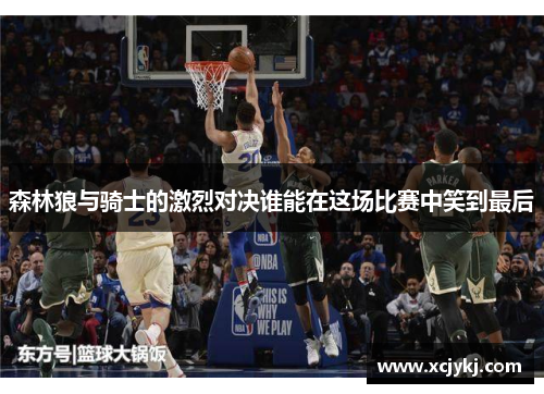 森林狼与骑士的激烈对决谁能在这场比赛中笑到最后